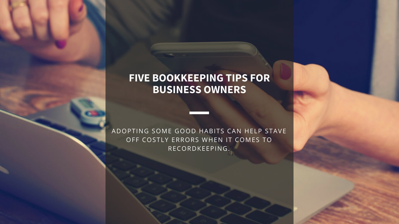 FIVE BOOKKEEPING TIPS FOR BUSINESS OWNERS
